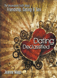 Title: Dating Declassified: The Uncensored Truth about Dating, Friendship, and Sex, Author: Jeanne Mayo