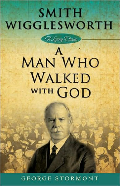 Smith Wigglesworth: A Man Who Walked With God