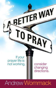 Title: Better Way to Pray, Author: Andrew Wommack