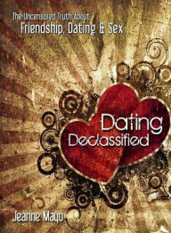 Title: Dating Declassified: The Uncensored Truth About Friendship, Dating and Sex, Author: Jeanne Mayo