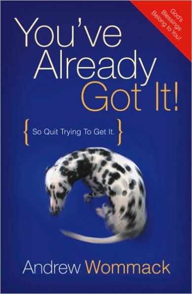 You've Already Got It!: So Quit Trying to Get It!