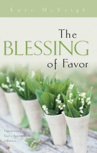 Title: The Blessing of Favor: Experiencing God's Supernatural Influence, Author: Kate McVeigh