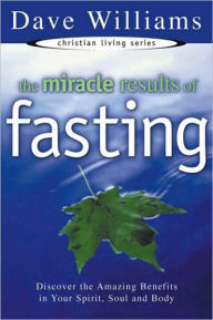 Title: The Miracle Results of Fasting: Discover the Amazing Benefits in Your Spirit, Soul and Body, Author: Dave Williams