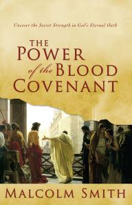 Title: The Power of the Blood Covenant: Uncover the Secret Strength of God's Eternal Oath, Author: Malcolm Smith