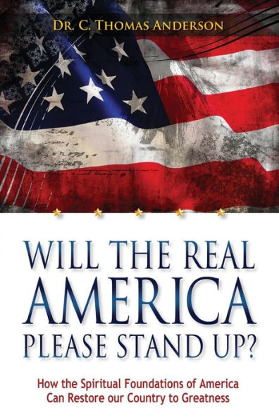 Will The Real America Please Stand Up?: How the Spiritual Foundations of America Can Restore Our Country to Greatness