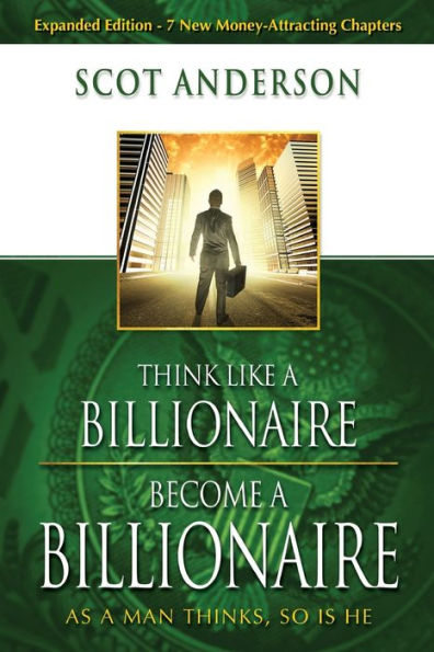 Think Like A Billionaire, Become A Billionaire: As A Man Thinks, So Is He