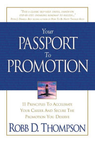 Title: Your Passport To Promotion: 11 Principles To Accelerate Your Career and Secure the Promotion You Deserve, Author: Robb Thompson