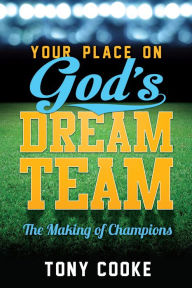 Title: Your Place on God's Dream Team: The Making of Champions, Author: Cooke Tony