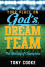 Your Place on God's Dream Team: The Making of Champions