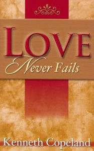 Title: Love Never Fails, Author: Kenneth Copeland