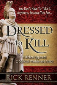 Title: Dressed to Kill: A Biblical Approach to Spiritual Warfare and Armor, Author: Rick Renner