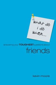 Title: What Do I Do When?: Answering Your Toughest Questions About Friends, Author: Kevin Moore