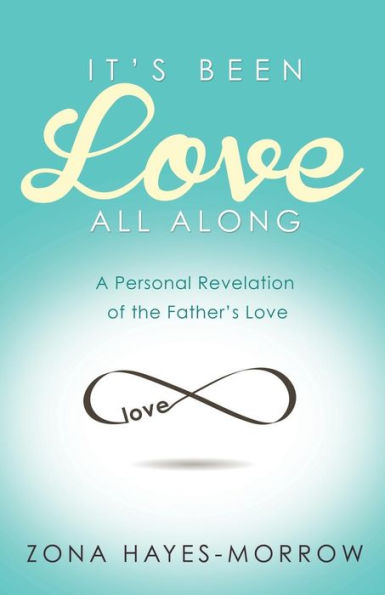 It's Been Love All Along: A Personal Revelation of the Father's Love