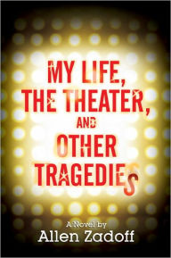 Title: My Life, the Theater, and Other Tragedies, Author: Allen Zadoff