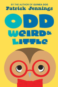 Title: Odd, Weird & Little, Author: Patrick Jennings