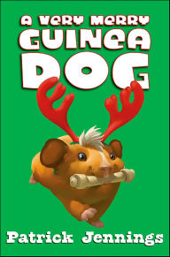 Title: A Very Merry Guinea Dog, Author: Patrick Jennings