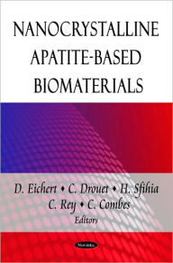 Title: Nanocrystalline Apatite-Based Biomaterials, Author: D. Eichert