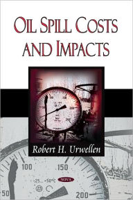 Title: Oil Spill Costs and Impacts, Author: Robert H. Urwellen