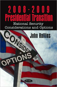 Title: 2008-2009 Presidential Transition: National Security Considerations and Options, Author: John Rollins