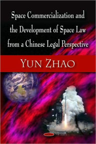 Title: Space Commercialization and the Development of Space Law from a Chinese Legal Perspective, Author: Yun Zhao