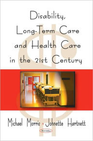 Title: Disability, Long-term Care, and Health Care in the 21st Century, Author: Michael Morris