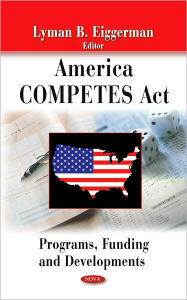 Title: America Competes Act: Programs, Funding and Developments, Author: Lyman B. Eiggerman