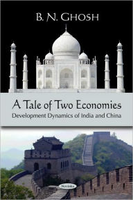 Title: A Tale of Two Economies: Development Dynamics of India and China, Author: B. N. Ghosh