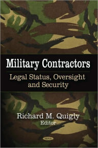 Title: Military Contractors: Legal Status, Oversight and Security, Author: Richard M. Quigly