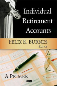 Title: Individual Retirement Accounts: A Primer, Author: Felix R. Burnes