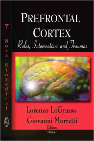 Title: Prefrontal Cortex: Roles, Interventions and Traumas, Author: Lorenzo LoGrasso