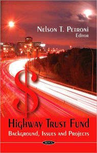 Title: Highway Trust Fund: Background, Issues and Projects, Author: Nelson T. Petroni