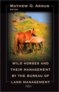 Title: Wild Horses and their Management by the Bureau of Land Management, Author: Mathew O. Ardus