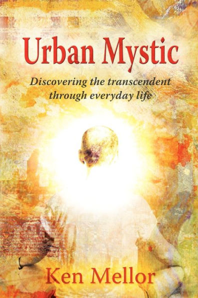 Urban Mystic: Discovering the Transcendent Through Everyday Life