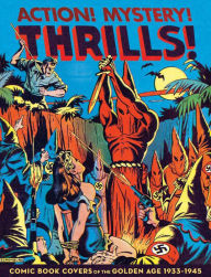 Title: Action! Mystery! Thrills!: Comic Book Covers of the Golden Age 1933-45, Author: Greg Sadowski