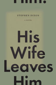 Title: His Wife Leaves Him, Author: Stephen Dixon