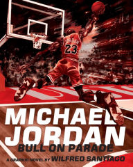 Title: Michael Jordan: Bull On Parade, Author: Wilfred Santiago