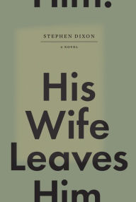 Title: His Wife Leaves Him, Author: Stephen Dixon