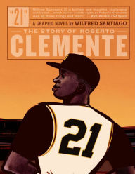 Title: 21: The Story Of Roberto Clemente, Author: Wilfred Santiago