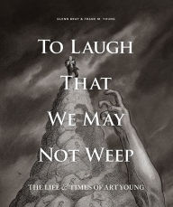 Title: To Laugh That We May Not Weep: The Life And Art Of Art Young, Author: Art Young