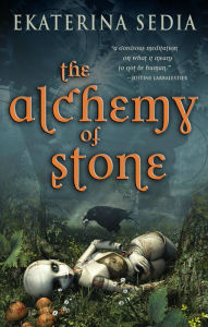 Title: The Alchemy of Stone, Author: Ekaterina Sedia