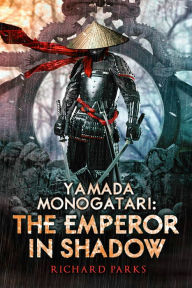 Title: Yamada Monogatari: The Emperor in Shadow, Author: Richard Parks