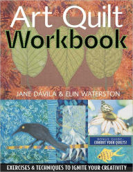 Title: Art Quilt Workbook: Exercises & Techniques to Ignite Your Creativity, Author: Jane Davila