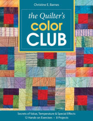 Title: The Quilter's Color Club: Secrets of Value, Temperature & Special Effects -- 12 Hands-On Exercises -- 8 Projects, Author: Christine E. Barnes