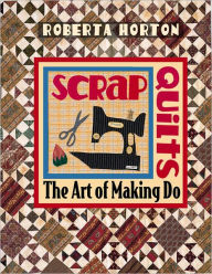 Title: Scrap Quilts: The Art of Making Do, Author: Roberta Horton