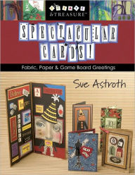 Title: Spectacular Cards!: Fabric, Paper and Game Board Greetings, Author: Sue Astroth
