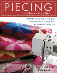 Title: Piecing the Piece O' Cake Way: 15 Skill-Building Projects - 27 Quilts Today's Guide to Quilting Basics - Color Choices Made Easy, Author: Becky Goldsmith