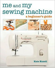 Title: Me and My Sewing Machine: A Beginner's Guide, Author: Kate Haxell