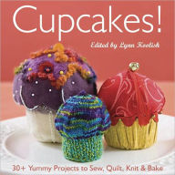 Title: Cupcakes!: 30+ Yummy Projects to Sew, Quilt, Knit & Bake, Author: Lynn Koolish