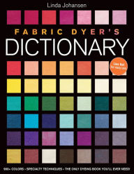 Title: Fabric Dyer's Dictionary: 900+ Colors, Specialty Techiniques, The Only Dyeing Book You'll Ever Need!, Author: Linda Johansen