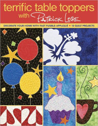 Title: Terrific Table Toppers with Patrick Lose: Decorate Your Home with Fast Fusible Applique; 10 Quilt Projects, Author: Patrick Lose